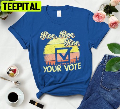 Roe Roe Roe Your Vote Reproductive Rights Pro-Choice Unisex T-Shirt