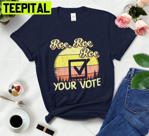 Roe Roe Roe Your Vote Reproductive Rights Pro-Choice Unisex T-Shirt