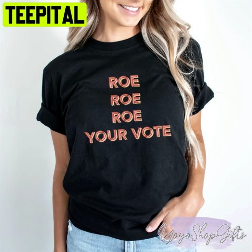 Roe Roe Roe Your Vote Tee Women’s Rights Unisex T-Shirt