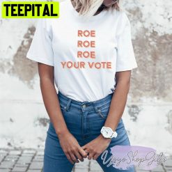 Roe Roe Roe Your Vote Tee Women’s Rights Unisex T-Shirt