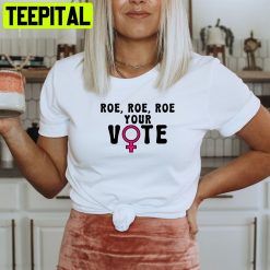 Roe Roe Your Vote Pro Roe Women Protect Roe V Wade Unisex T-Shirt