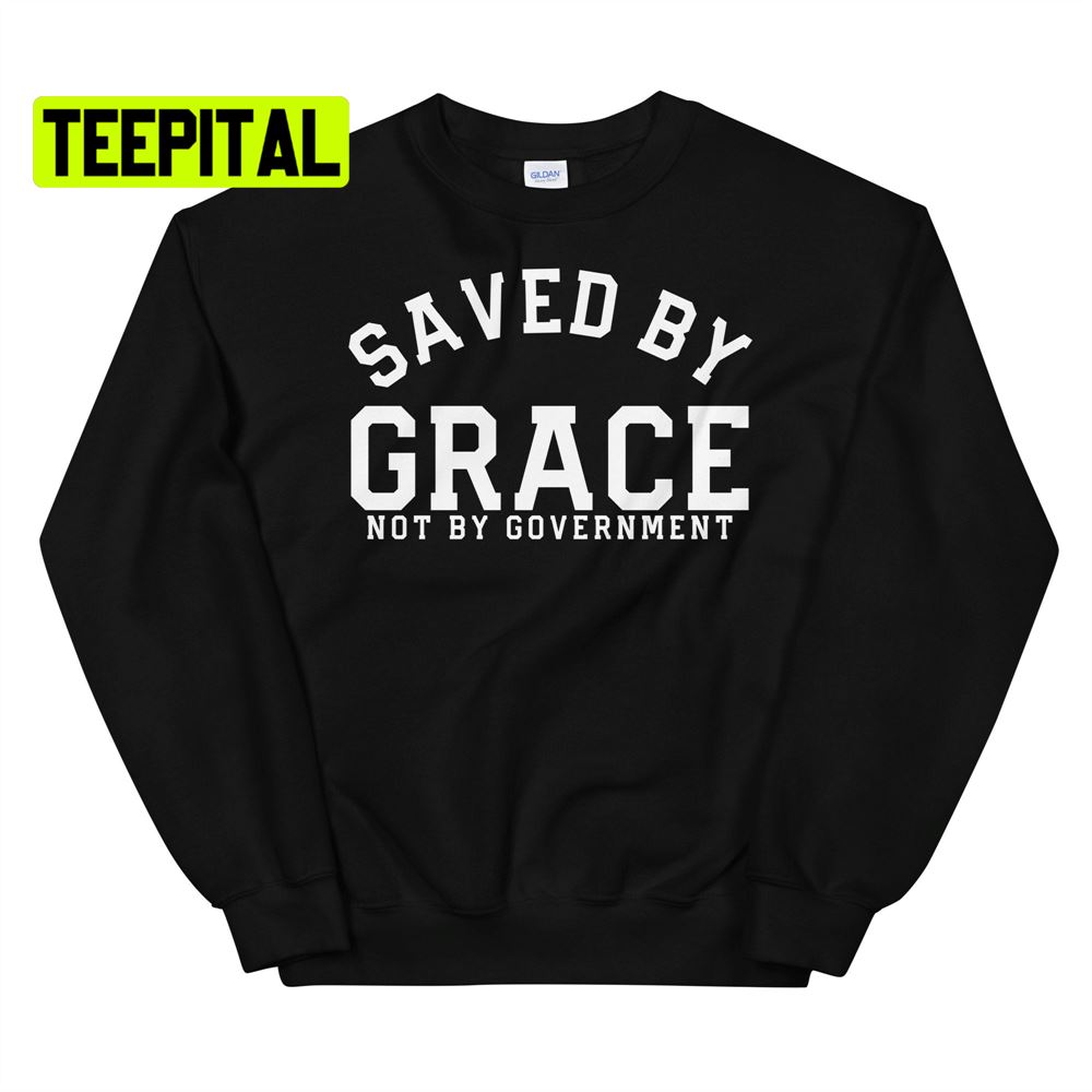 Saved By Grace Not By Government Unsiex T-Shirt