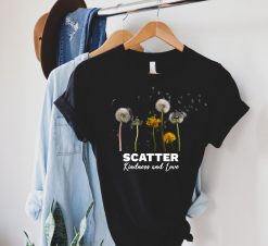 Scatter Kindness And Love Dandelion Shirt