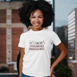 She’s Someone’s Sister Mother Daughter Wife Pro Choice Roe V Wade Unisex T-Shirt