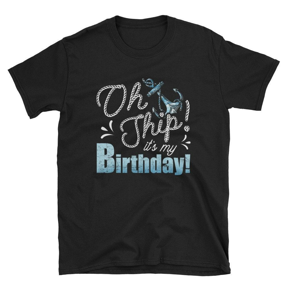 Ship Cruise Shirt – Oh Ship Its My Birthday Funny Cruise Lover T-Shirt