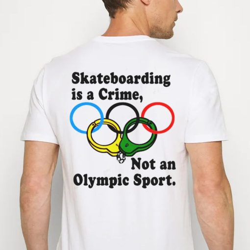 Skateboarding Is A Crime Not An Olympic Sport Unisex T-Shirt