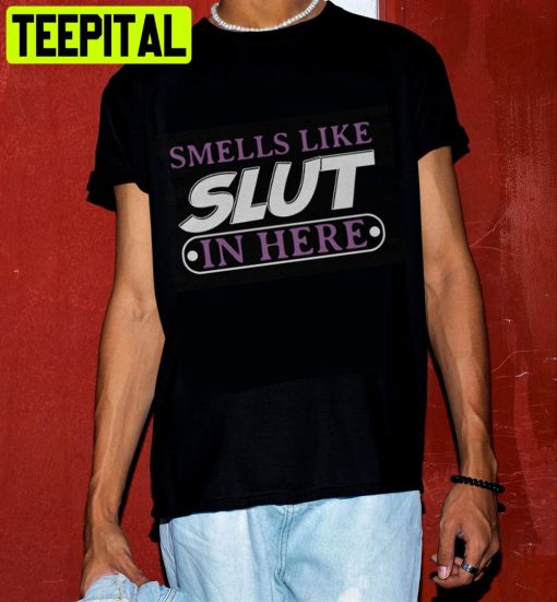 Smells Like Slut In Here Unisex T-Shirt