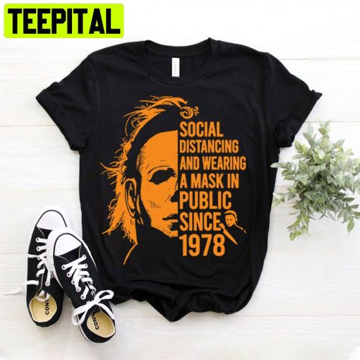 Social Distancing And Wearing A Mask In Public Since 1978 Michael Myers Unisex T-Shirt