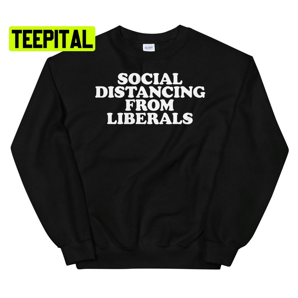 Social Distancing From Liberals Unsiex T-Shirt