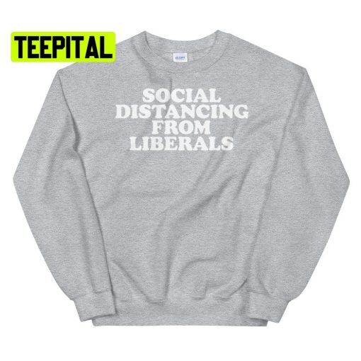 Social Distancing From Liberals Unsiex T-Shirt