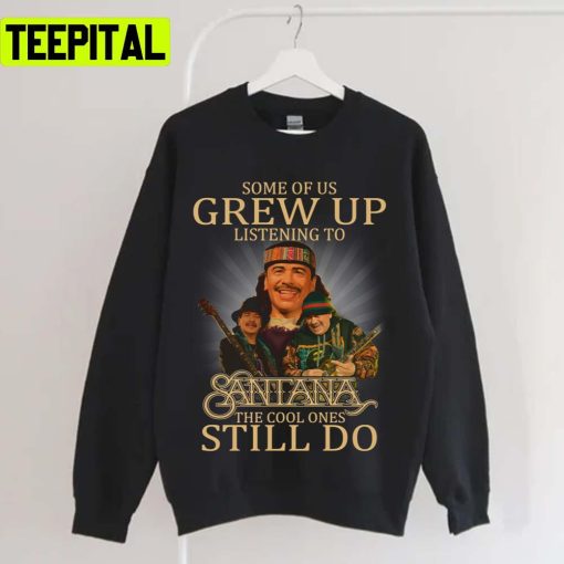 Some Of Us Grew Up Listening To Carlos Santana Unisex T-Shirt