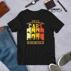 Some Of Us Grew Up Playing With Cars The Cool Ones Still Do Car Lover Gift Short-Sleeve Unisex T-Shirt