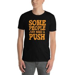 Some People Just Need a Push Tee Shirt