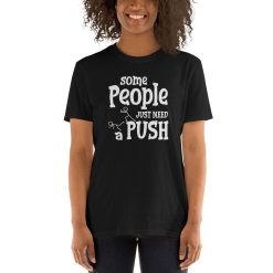 Some People Just Need A Push T-Shirt