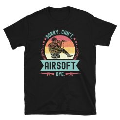 Sorry Cant Airsoft Bye Funny Airsoft Saying T-Shirt