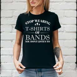 Stop Wearing Band T-Shirts You Dont Listen To Unisex T-Shirt