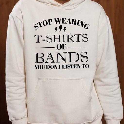 Stop Wearing Band T-Shirts You Dont Listen To Unisex T-Shirt