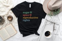 Sugar And Spice & Reproductive Rights Feminist Pro Choice Unisex T-Shirt