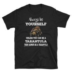 Tarantula Always Be Yourself Unless You Can Be A Tarantula Short-Sleeve Unisex T-Shirt