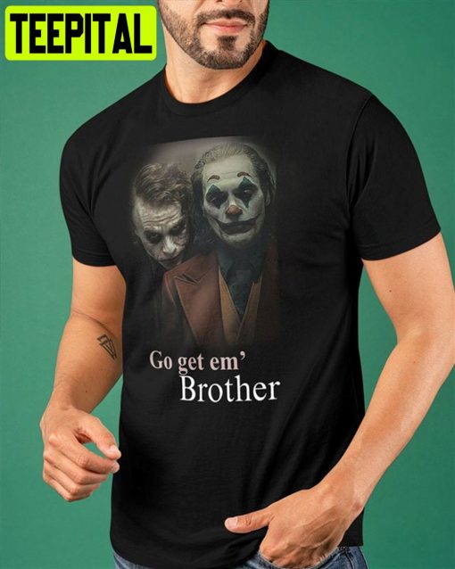 That Go Hard Go Get Em Brother Joker Funny Unisex T-Shirt