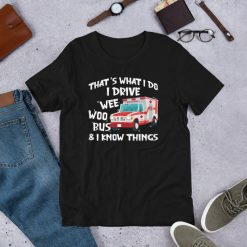 Thats What I Do I Drive Wee Woo Bus And I Know Things Short-Sleeve Unisex T-Shirt