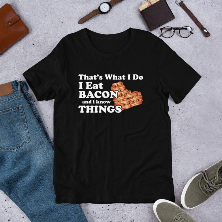 Thats What I Do I Eat Bacon And Know Things Funny T-Shirt