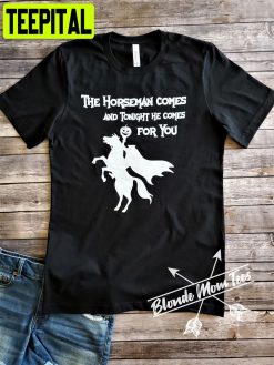 The Horseman Comes And Tonight He Comes For You Sleepy Hollow Unisex T-Shirt