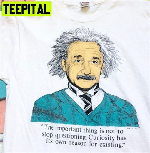 The Important Thing Is Not To Stop Questioning Albert Einstein Unisex T-Shirt