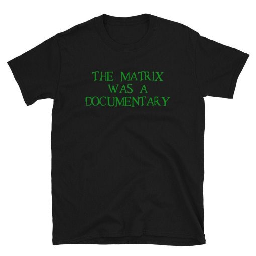 The Matrix Was A Documentary Unisex T-Shirt