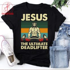 The Ultimate Deadlifter Jesus Lovers Christian Religion Weightlifting Unisex T-Shirt