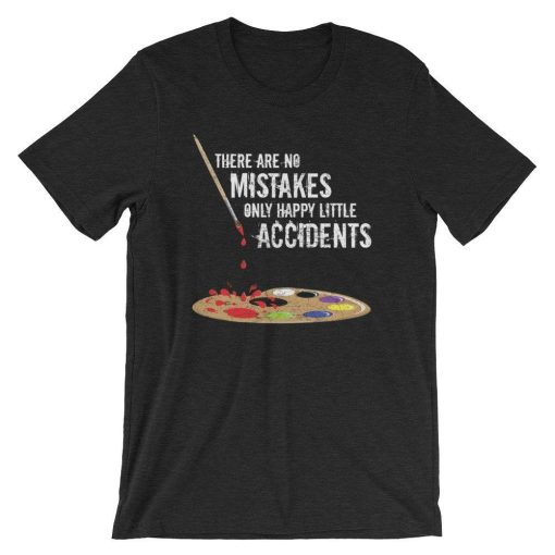 There Are No Mistakes Only Happy Little Accidents Funny Tshirt