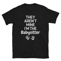 They Arent Mine Im The Babysitter T-Shirt