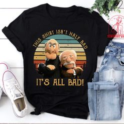 This Isn’t Half Bad It’s All Bad The Muppet Show Muppet Puppet Statler Waldorf Unisex T-Shirt