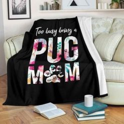 Too Busy Being A Pug Mom Best Seller Fleece Blanket Throw Blanket Gift