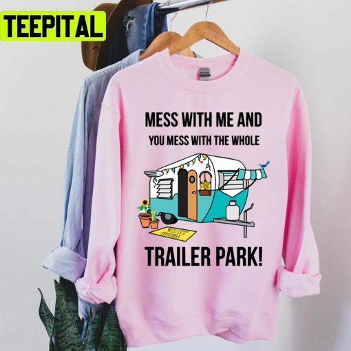 Trailer Park Mess With Me And You Mess With The Whole Trailer Park Boys Unisex T-Shirt