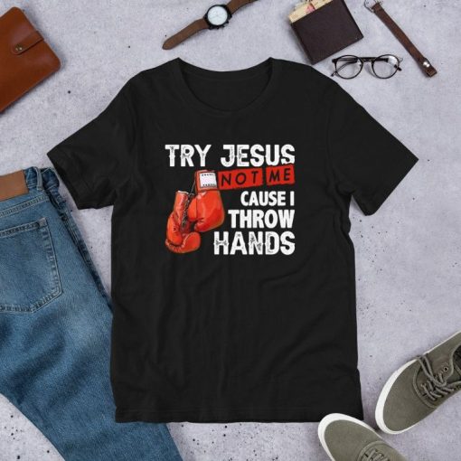 Try Jesus Not Me Cause I Throw Hands Funny Cool Boxing MMA Short-Sleeve Unisex T-Shirt