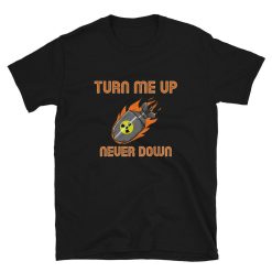 Turn Me Up Never Down Unisex T-Shirt