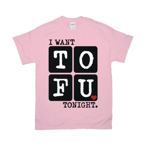 Vegan I Want Tofu Tonight Vegan Vegetarian Plant Based Food Quotes Unisex T-Shirt