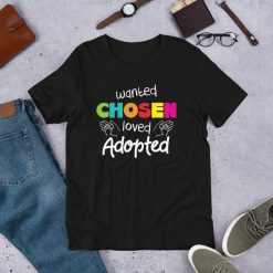 Wanted Chosen Loved Adopted Gotcha Day Adoption Awareness Short-Sleeve Unisex T-Shirt