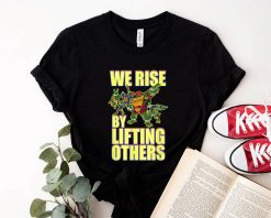 We Rise By Lifting Others Rise Of The Teenage Mutant Ninja Turtles Unisex T-Shirt