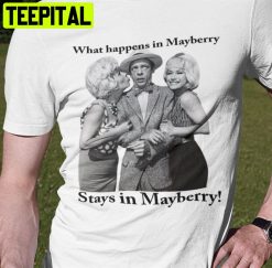 What Happens In Mayberry Stay In Mayberry Unisex T-Shirt