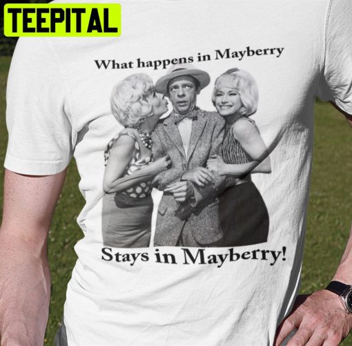 What Happens In Mayberry Stay In Mayberry Unisex T-Shirt