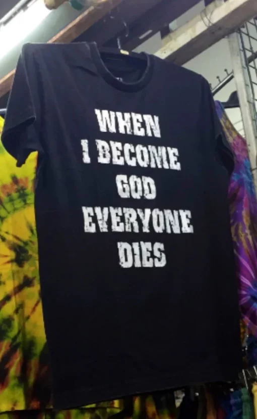 When I Become God Everyone Dies T- Unisex T-Shirt