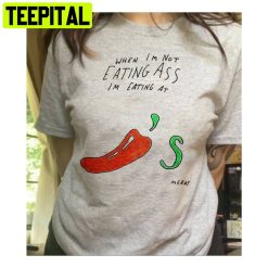 When Im Not Eating Ass, Im Eating At Unisex T-Shirt