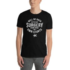Will Be Back After My Surgery From Doing My Own Stunts Unisex T-Shirt