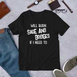 Will Burn Sage And Bridges If I Need To Funny Sayings Short-Sleeve Unisex T-Shirt