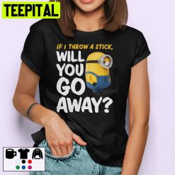 Will You Go Away Minions Unisex T-Shirt