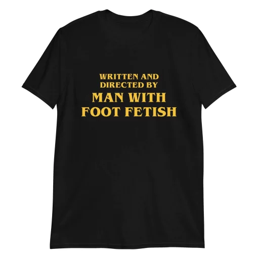 Written And Directed By Man With A Foot Fetish Unisex T-Shirt