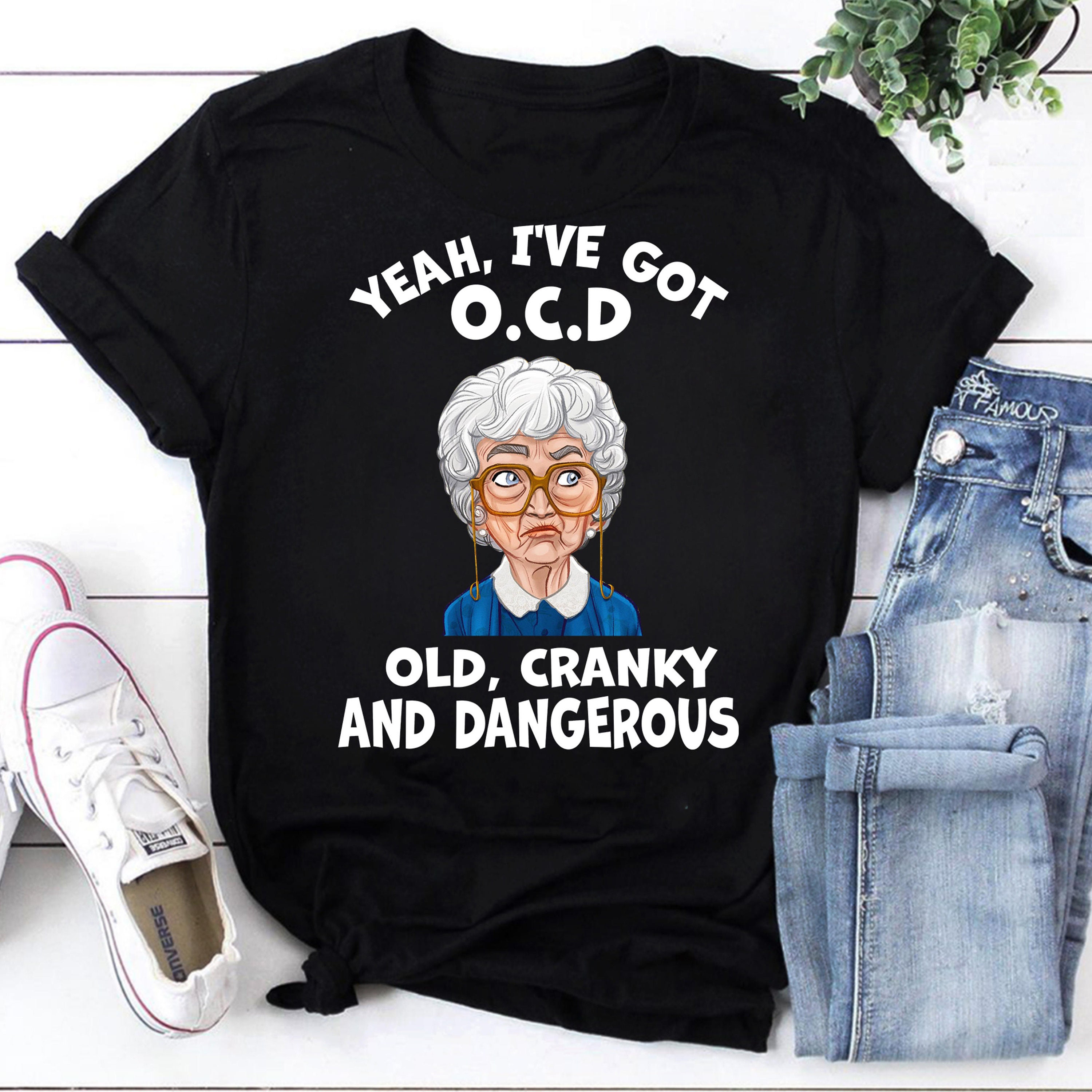 Yeah I’ve Got Ocd Old Cranky And Dangerous Funny The Golden Girls 90s Movie Unisex T-Shirt