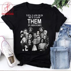 Yes I Am Old But I Saw Them In History Feminist Woman Rights Feminist Woman Empowered Unisex T-Shirt